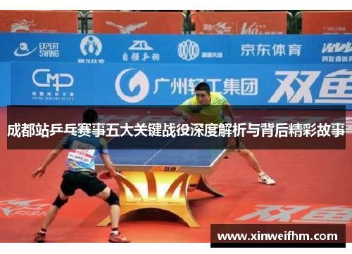 成都站乒乓赛事五大关键战役深度解析与背后精彩故事
