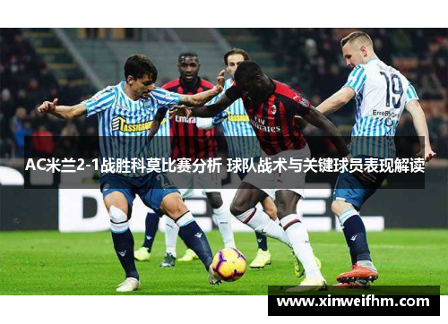 AC米兰2-1战胜科莫比赛分析 球队战术与关键球员表现解读