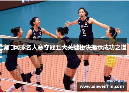 澳门网球名人赛夺冠五大关键秘诀揭示成功之道
